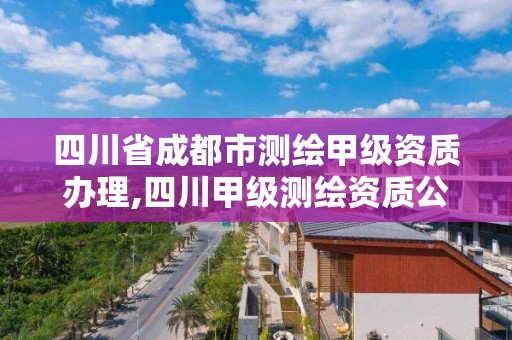 四川省成都市测绘甲级资质办理,四川甲级测绘资质公司