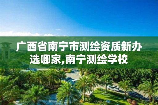 广西省南宁市测绘资质新办选哪家,南宁测绘学校