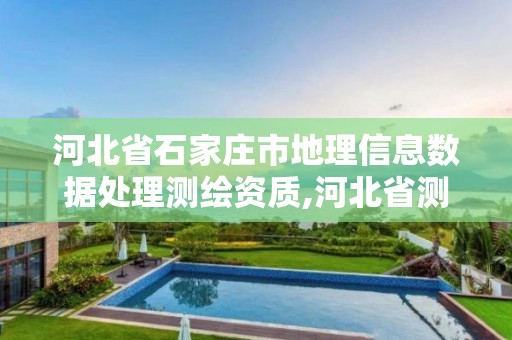 河北省石家庄市地理信息数据处理测绘资质,河北省测绘地理信息市场服务与监管平台。 河北省石家庄市地理信息数据处理测绘资质,河北省测绘地理信息市场服务与监管平台。