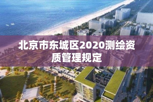北京市东城区2020测绘资质管理规定
