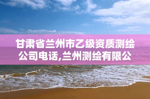 甘肃省兰州市乙级资质测绘公司电话,兰州测绘有限公司
