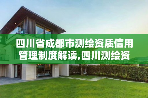 四川省成都市测绘资质信用管理制度解读,四川测绘资质代办。 四川省成都市测绘资质信用管理制度解读,四川测绘资质代办。