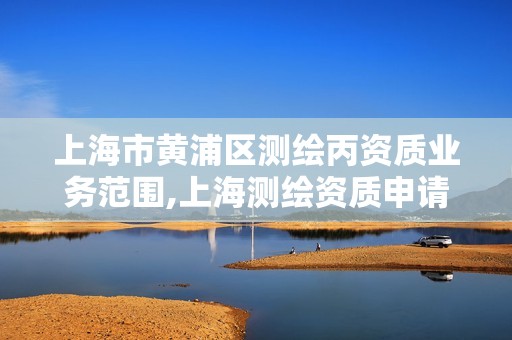 上海市黄浦区测绘丙资质业务范围,上海测绘资质申请。