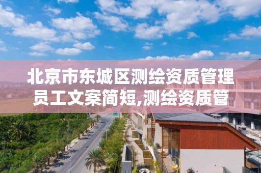 北京市东城区测绘资质管理员工文案简短,测绘资质管理政策出台