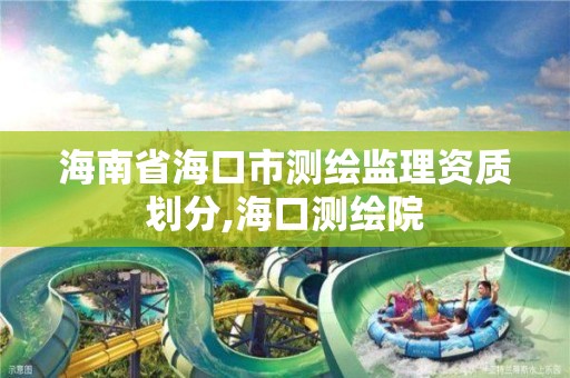 海南省海口市测绘监理资质划分,海口测绘院