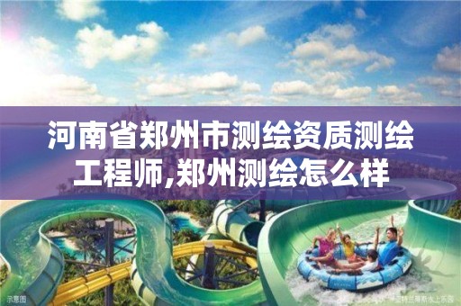 河南省郑州市测绘资质测绘工程师,郑州测绘怎么样 河南省郑州市测绘资质测绘工程师,郑州测绘怎么样