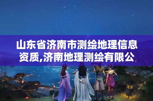 山东省济南市测绘地理信息资质,济南地理测绘有限公司