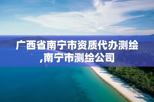 广西省南宁市资质代办测绘,南宁市测绘公司 广西省南宁市资质代办测绘,南宁市测绘公司