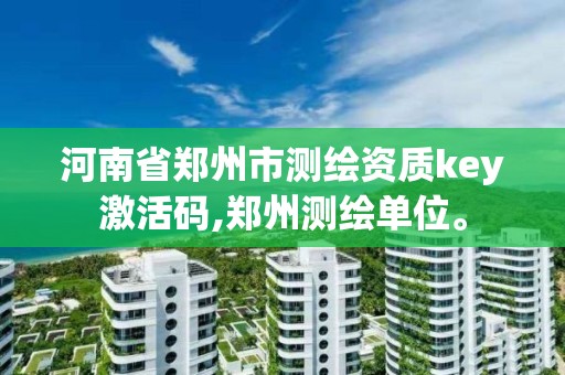河南省郑州市测绘资质key激活码,郑州测绘单位。