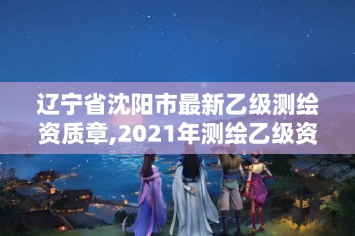 辽宁省沈阳市最新乙级测绘资质章,2021年测绘乙级资质