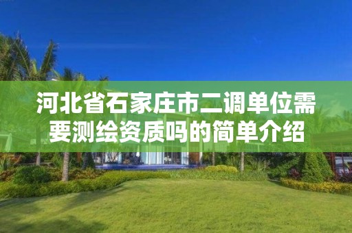 河北省石家庄市二调单位需要测绘资质吗的简单介绍 河北省石家庄市二调单位需要测绘资质吗的简单介绍