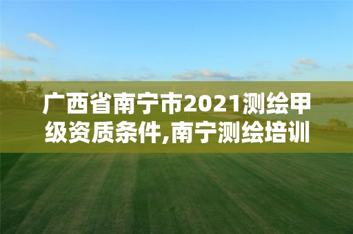 广西省南宁市2021测绘甲级资质条件,南宁测绘培训机构 广西省南宁市2021测绘甲级资质条件,南宁测绘培训机构
