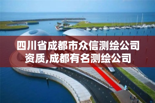 四川省成都市众信测绘公司资质,成都有名测绘公司