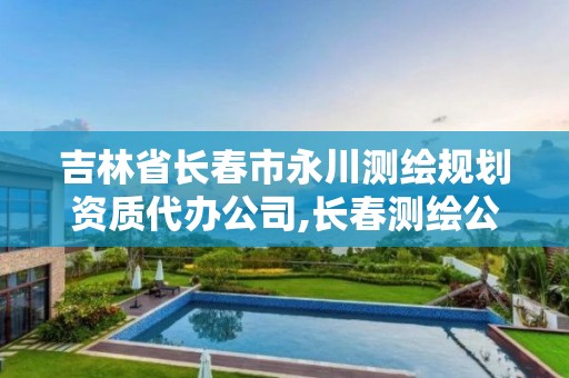 吉林省长春市永川测绘规划资质代办公司,长春测绘公司电话。