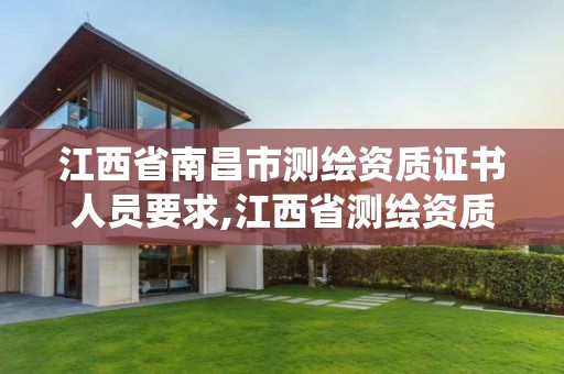 江西省南昌市测绘资质证书人员要求,江西省测绘资质管理系统。