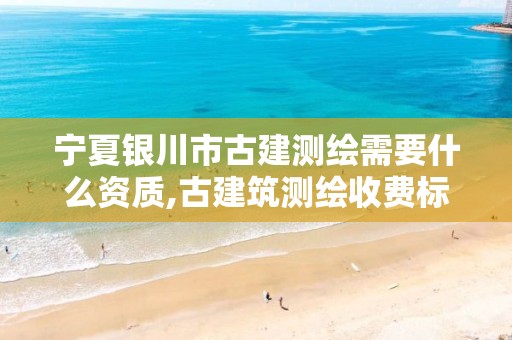 宁夏银川市古建测绘需要什么资质,古建筑测绘收费标准。 宁夏银川市古建测绘需要什么资质,古建筑测绘收费标准。