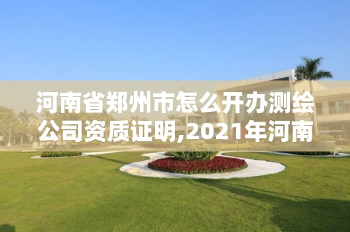 河南省郑州市怎么开办测绘公司资质证明,2021年河南新测绘资质办理。 河南省郑州市怎么开办测绘公司资质证明,2021年河南新测绘资质办理。