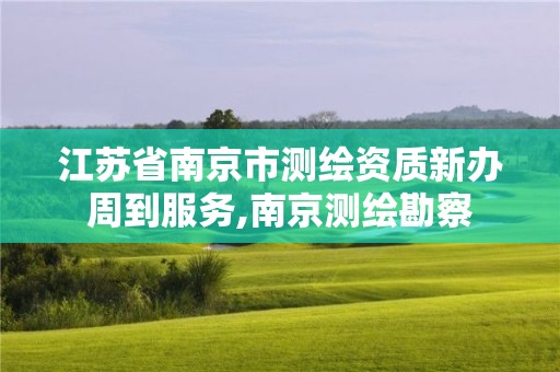 江苏省南京市测绘资质新办周到服务,南京测绘勘察