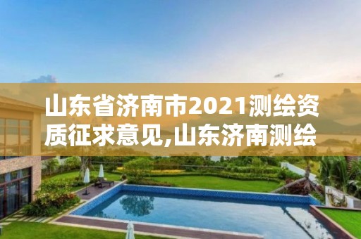 山东省济南市2021测绘资质征求意见,山东济南测绘公司电话。