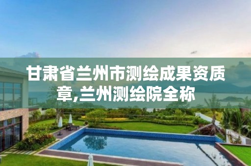甘肃省兰州市测绘成果资质章,兰州测绘院全称 甘肃省兰州市测绘成果资质章,兰州测绘院全称