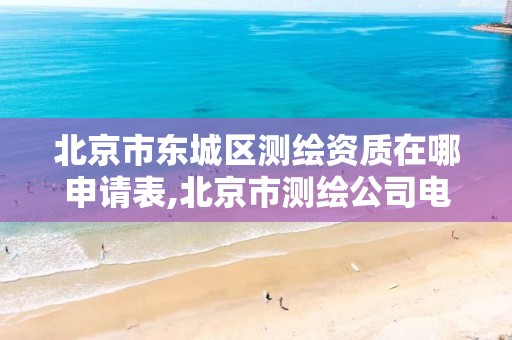 北京市东城区测绘资质在哪申请表,北京市测绘公司电话号和地址