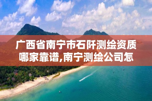 广西省南宁市石阡测绘资质哪家靠谱,南宁测绘公司怎么收费标准 广西省南宁市石阡测绘资质哪家靠谱,南宁测绘公司怎么收费标准