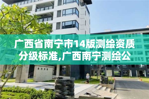 广西省南宁市14版测绘资质分级标准,广西南宁测绘公司排名。 广西省南宁市14版测绘资质分级标准,广西南宁测绘公司排名。