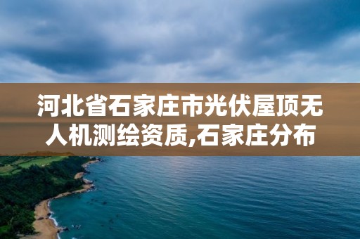 河北省石家庄市光伏屋顶无人机测绘资质,石家庄分布式光伏试点县。 河北省石家庄市光伏屋顶无人机测绘资质,石家庄分布式光伏试点县。