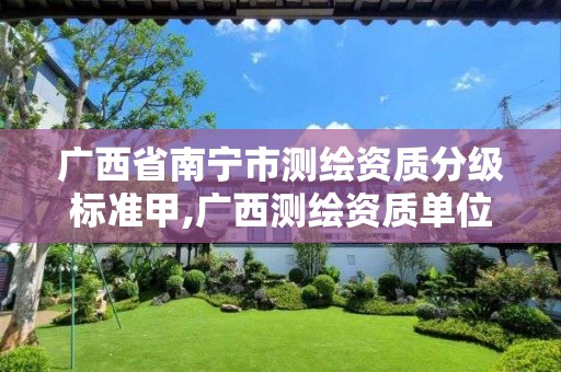 广西省南宁市测绘资质分级标准甲,广西测绘资质单位