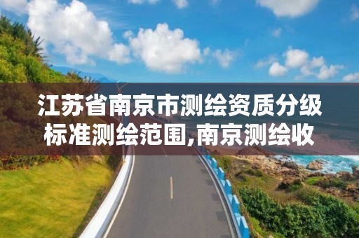 江苏省南京市测绘资质分级标准测绘范围,南京测绘收费标准 江苏省南京市测绘资质分级标准测绘范围,南京测绘收费标准