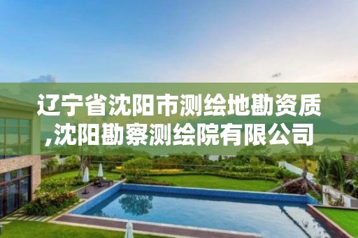 辽宁省沈阳市测绘地勘资质,沈阳勘察测绘院有限公司招聘