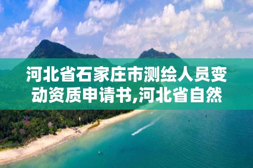 河北省石家庄市测绘人员变动资质申请书,河北省自然资源厅关于延长测绘资质证书有效期的公告。 河北省石家庄市测绘人员变动资质申请书,河北省自然资源厅关于延长测绘资质证书有效期的公告。
