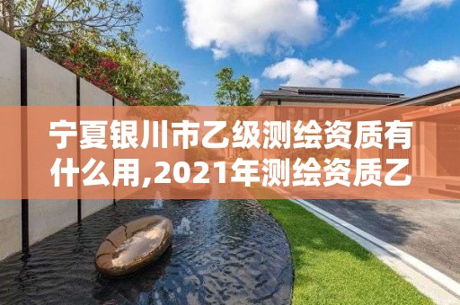 宁夏银川市乙级测绘资质有什么用,2021年测绘资质乙级人员要求。 宁夏银川市乙级测绘资质有什么用,2021年测绘资质乙级人员要求。