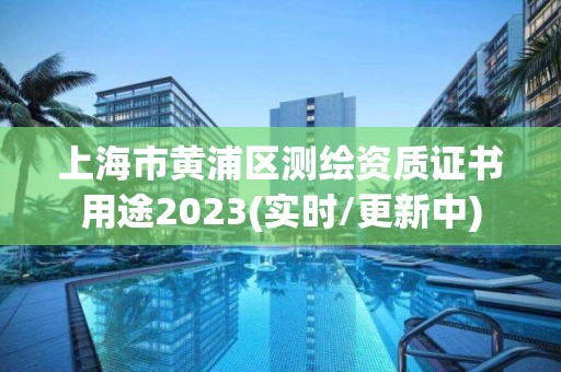 上海市黄浦区测绘资质证书用途2023(实时/更新中)
