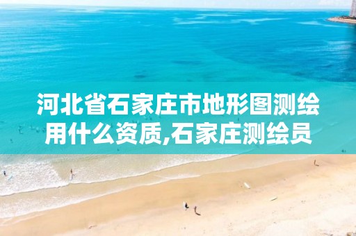 河北省石家庄市地形图测绘用什么资质,石家庄测绘员招聘。