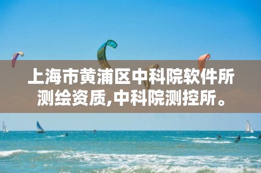 上海市黄浦区中科院软件所测绘资质,中科院测控所。