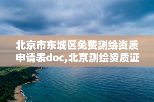 北京市东城区免费测绘资质申请表doc,北京测绘资质证书代办。