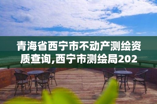 青海省西宁市不动产测绘资质查询,西宁市测绘局2020招聘。