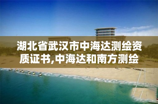 湖北省武汉市中海达测绘资质证书,中海达和南方测绘待遇。