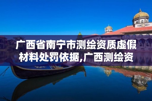 广西省南宁市测绘资质虚假材料处罚依据,广西测绘资质代办。