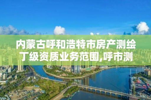 内蒙古呼和浩特市房产测绘丁级资质业务范围,呼市测绘院家属楼二手房。 内蒙古呼和浩特市房产测绘丁级资质业务范围,呼市测绘院家属楼二手房。