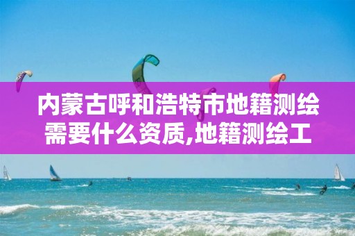 内蒙古呼和浩特市地籍测绘需要什么资质,地籍测绘工。 内蒙古呼和浩特市地籍测绘需要什么资质,地籍测绘工。