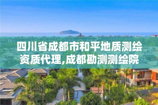 四川省成都市和平地质测绘资质代理,成都勘测测绘院。 四川省成都市和平地质测绘资质代理,成都勘测测绘院。