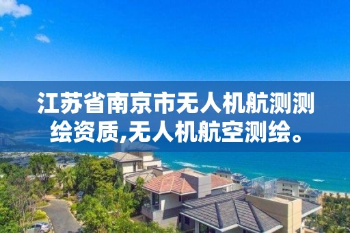 江苏省南京市无人机航测测绘资质,无人机航空测绘。
