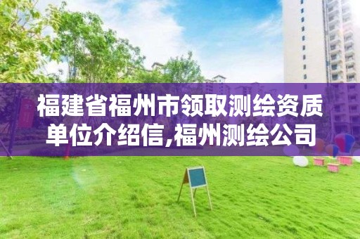 福建省福州市领取测绘资质单位介绍信,福州测绘公司招聘。