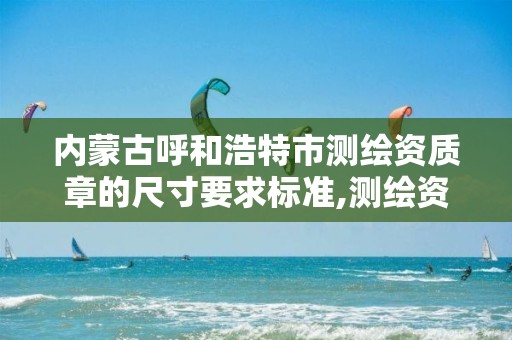 内蒙古呼和浩特市测绘资质章的尺寸要求标准,测绘资料专用章尺寸。