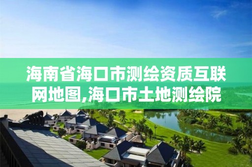 海南省海口市测绘资质互联网地图,海口市土地测绘院电话。