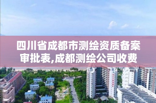 四川省成都市测绘资质备案审批表,成都测绘公司收费标准。