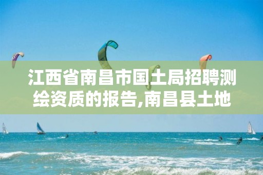 江西省南昌市国土局招聘测绘资质的报告,南昌县土地测量队。