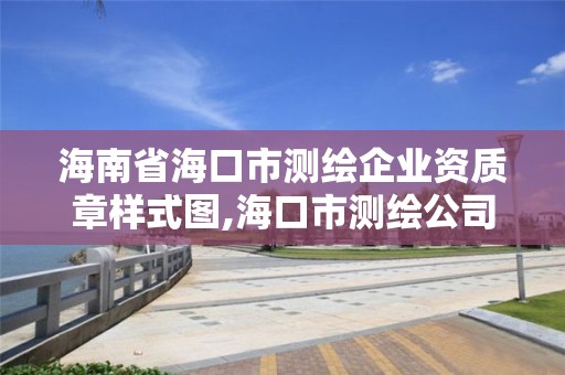 海南省海口市测绘企业资质章样式图,海口市测绘公司。 海南省海口市测绘企业资质章样式图,海口市测绘公司。